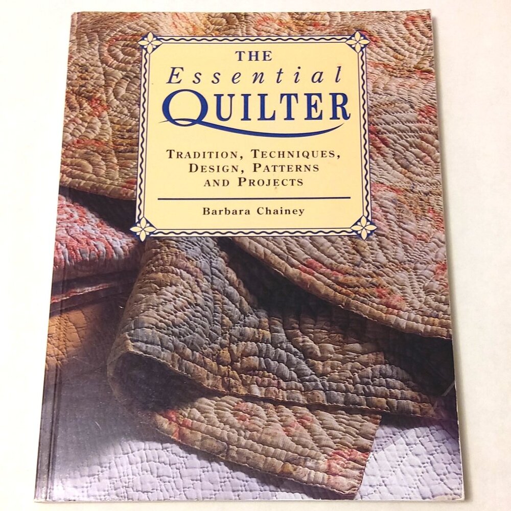 The Essential Quilter: Tradition, Techniques, Design, Patterns and Projects